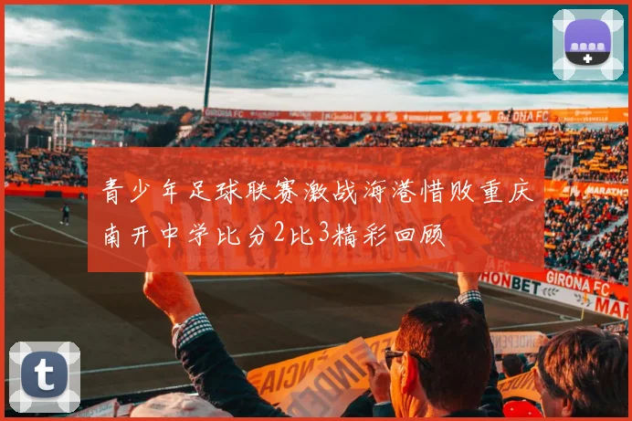 青少年足球联赛激战海港惜败重庆南开中学比分2比3精彩回顾
